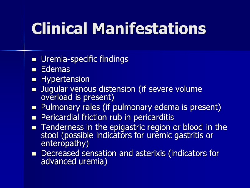 Clinical Manifestations  Uremia-specific findings  Edemas Hypertension Jugular venous distension (if severe volume